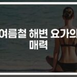 ‘이번 여름엔 파도소리와 함께’… 여름철 해변 요가 테크닉과 팁