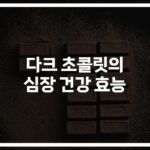 다크초콜릿 심장건강 효과와 연구… ‘하루 30g’이 가져오는 놀라운 변화