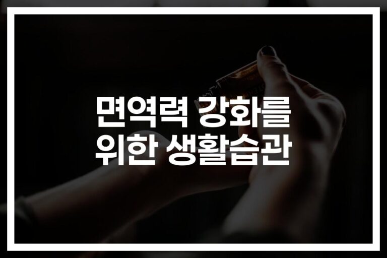 ‘작은 습관이 만드는 큰 변화’… 면역력을 높이는 생활습관 7가지