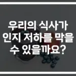 ‘치매 예방을 위한 영양가 높은 식단 구성 안내’… 당신의 식탁이 달라집니다
