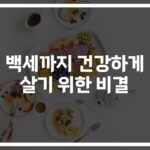 ‘100세까지 산다고?’… 백세까지 건강하게 살기 위한 비결