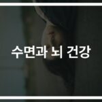 “하루 7시간이 뇌 건강 바꾼다”…수면과 뇌의 관계와 뇌 건강의 중요성