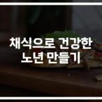100세 시대의 비결… ‘노인 채식을 통한 건강한 장수의 비결’ 大공개