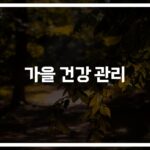 가을철 건강 관리 팁, ‘이것들만’ 챙기면 환절기도 문제없다