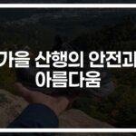 ‘산에서 낙엽 밟는 재미에 빠져드는 계절’… 가을등산 안전하고 즐겁게 하는 방법